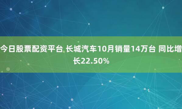 今日股票配资平台 长城汽车10月销量14万台 同比增长22.50%